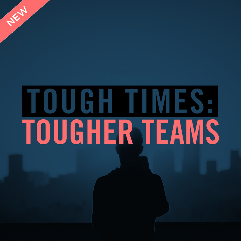 Tough Times Tougher Teams